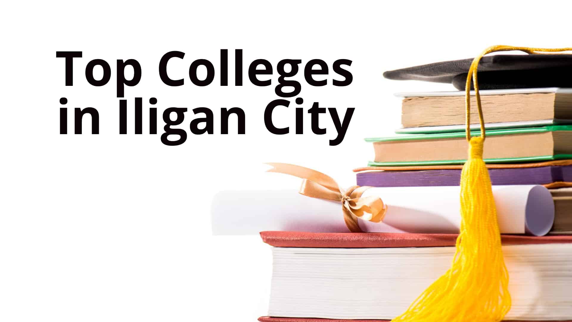 Top Colleges in Iligan City text with a stack of books, diploma, and graduation cap—a nod to Iligans educational pride.